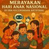 Merayakan Hari Anak Nasional di Era Kecerdasan Artifisial